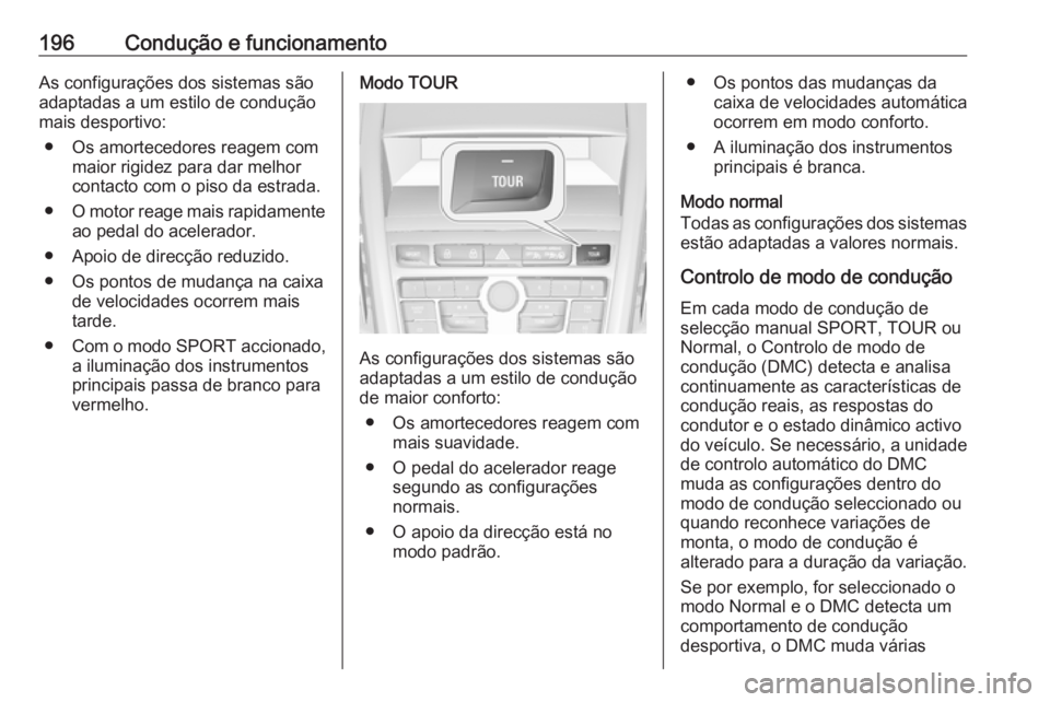 OPEL ZAFIRA C 2016.5 Manual de Instruções (in Portugues) 196Condução e funcionamentoAs configurações dos sistemas são
adaptadas a um estilo de condução
mais desportivo:
● Os amortecedores reagem com maior rigidez para dar melhor
contacto com o piso OPEL ZAFIRA C 2016.5 Manual de Instruções (in Portugues) 196Condução e funcionamentoAs configurações dos sistemas são
adaptadas a um estilo de condução
mais desportivo:
● Os amortecedores reagem com maior rigidez para dar melhor
contacto com o piso