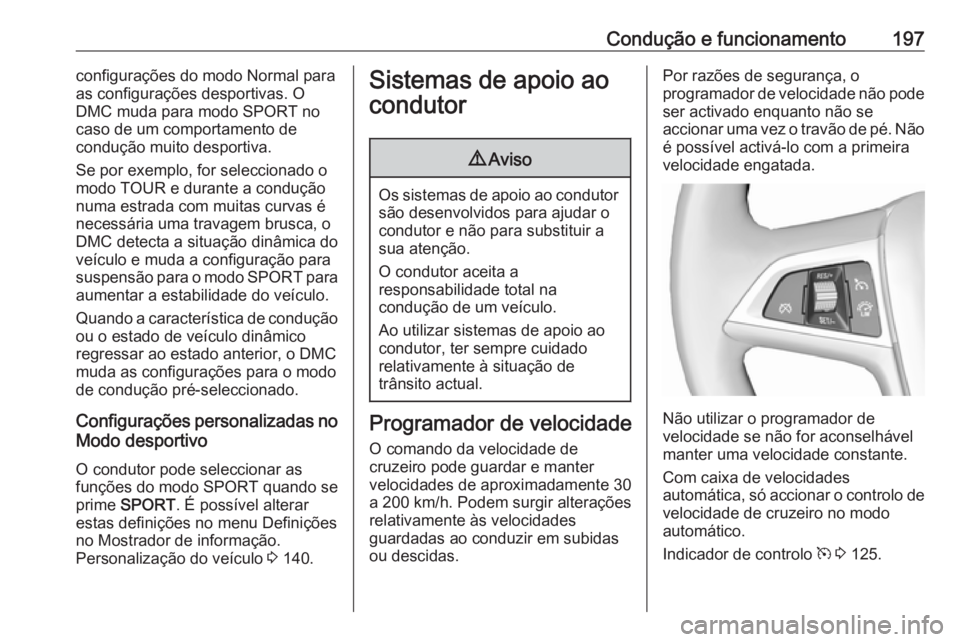 OPEL ZAFIRA C 2016.5 Manual de Instruções (in Portugues) Condução e funcionamento197configurações do modo Normal paraas configurações desportivas. O
DMC muda para modo SPORT no
caso de um comportamento de
condução muito desportiva.
Se por exemplo, f OPEL ZAFIRA C 2016.5 Manual de Instruções (in Portugues) Condução e funcionamento197configurações do modo Normal paraas configurações desportivas. O
DMC muda para modo SPORT no
caso de um comportamento de
condução muito desportiva.
Se por exemplo, f