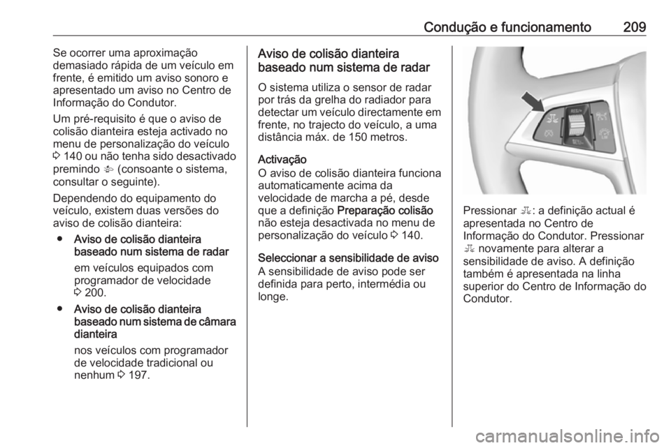 OPEL ZAFIRA C 2016.5 Manual de Instruções (in Portugues) Condução e funcionamento209Se ocorrer uma aproximação
demasiado rápida de um veículo em
frente, é emitido um aviso sonoro e
apresentado um aviso no Centro de
Informação do Condutor.
Um pré-r OPEL ZAFIRA C 2016.5 Manual de Instruções (in Portugues) Condução e funcionamento209Se ocorrer uma aproximação
demasiado rápida de um veículo em
frente, é emitido um aviso sonoro e
apresentado um aviso no Centro de
Informação do Condutor.
Um pré-r