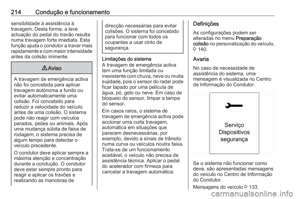 OPEL ZAFIRA C 2016.5 Manual de Instruções (in Portugues) 214Condução e funcionamentosensibilidade à assistência à
travagem. Desta forma, a leve
actuação do pedal do travão resulta
numa travagem forte imediata. Esta
função ajuda o condutor a travar OPEL ZAFIRA C 2016.5 Manual de Instruções (in Portugues) 214Condução e funcionamentosensibilidade à assistência à
travagem. Desta forma, a leve
actuação do pedal do travão resulta
numa travagem forte imediata. Esta
função ajuda o condutor a travar