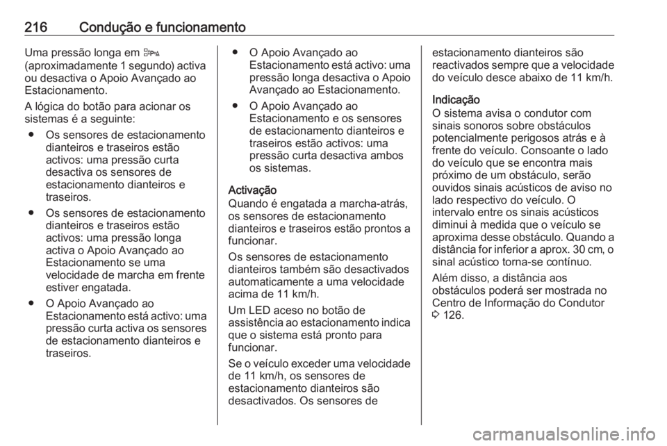 OPEL ZAFIRA C 2016.5 Manual de Instruções (in Portugues) 216Condução e funcionamentoUma pressão longa em D
(aproximadamente 1 segundo) activa ou desactiva o Apoio Avançado ao
Estacionamento.
A lógica do botão para acionar os
sistemas é a seguinte:
OPEL ZAFIRA C 2016.5 Manual de Instruções (in Portugues) 216Condução e funcionamentoUma pressão longa em D
(aproximadamente 1 segundo) activa ou desactiva o Apoio Avançado ao
Estacionamento.
A lógica do botão para acionar os
sistemas é a seguinte: