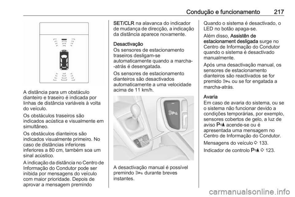 OPEL ZAFIRA C 2016.5 Manual de Instruções (in Portugues) Condução e funcionamento217
A distância para um obstáculo
dianteiro e traseiro é indicada por
linhas de distância variáveis à volta
do veículo.
Os obstáculos traseiros são
indicados acústi OPEL ZAFIRA C 2016.5 Manual de Instruções (in Portugues) Condução e funcionamento217
A distância para um obstáculo
dianteiro e traseiro é indicada por
linhas de distância variáveis à volta
do veículo.
Os obstáculos traseiros são
indicados acústi