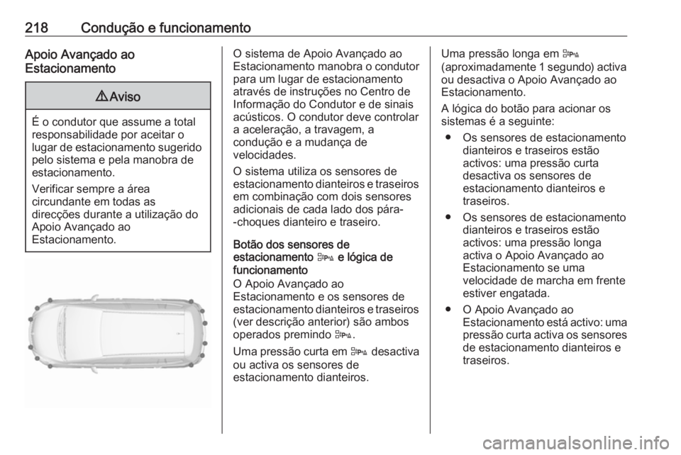 OPEL ZAFIRA C 2016.5 Manual de Instruções (in Portugues) 218Condução e funcionamentoApoio Avançado ao
Estacionamento9 Aviso
É o condutor que assume a total
responsabilidade por aceitar o
lugar de estacionamento sugerido pelo sistema e pela manobra de
es OPEL ZAFIRA C 2016.5 Manual de Instruções (in Portugues) 218Condução e funcionamentoApoio Avançado ao
Estacionamento9 Aviso
É o condutor que assume a total
responsabilidade por aceitar o
lugar de estacionamento sugerido pelo sistema e pela manobra de
es