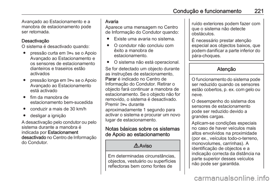 OPEL ZAFIRA C 2016.5 Manual de Instruções (in Portugues) Condução e funcionamento221Avançado ao Estacionamento e a
manobra de estacionamento pode
ser retomada.
Desactivação
O sistema é desactivado quando:
● pressão curta em D se o Apoio
Avançado OPEL ZAFIRA C 2016.5 Manual de Instruções (in Portugues) Condução e funcionamento221Avançado ao Estacionamento e a
manobra de estacionamento pode
ser retomada.
Desactivação
O sistema é desactivado quando:
● pressão curta em D se o Apoio
Avançado