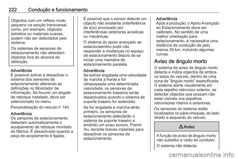 OPEL ZAFIRA C 2016.5 Manual de Instruções (in Portugues) 222Condução e funcionamentoObjectos com um reflexo muito
pequeno na secção transversal, como, por exemplo, objectos
estreitos ou materiais suaves,
podem não ser detectados pelo
sistema.
Os sistem OPEL ZAFIRA C 2016.5 Manual de Instruções (in Portugues) 222Condução e funcionamentoObjectos com um reflexo muito
pequeno na secção transversal, como, por exemplo, objectos
estreitos ou materiais suaves,
podem não ser detectados pelo
sistema.
Os sistem