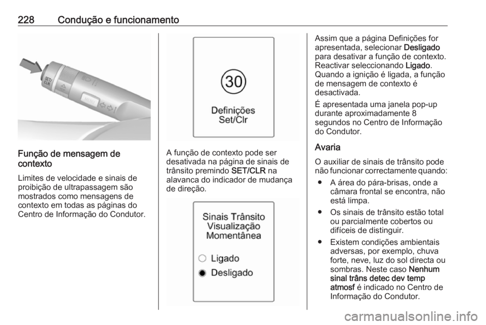 OPEL ZAFIRA C 2016.5 Manual de Instruções (in Portugues) 228Condução e funcionamento
Função de mensagem de
contexto
Limites de velocidade e sinais de
proibição de ultrapassagem são
mostrados como mensagens de
contexto em todas as páginas do
Centro d OPEL ZAFIRA C 2016.5 Manual de Instruções (in Portugues) 228Condução e funcionamento
Função de mensagem de
contexto
Limites de velocidade e sinais de
proibição de ultrapassagem são
mostrados como mensagens de
contexto em todas as páginas do
Centro d