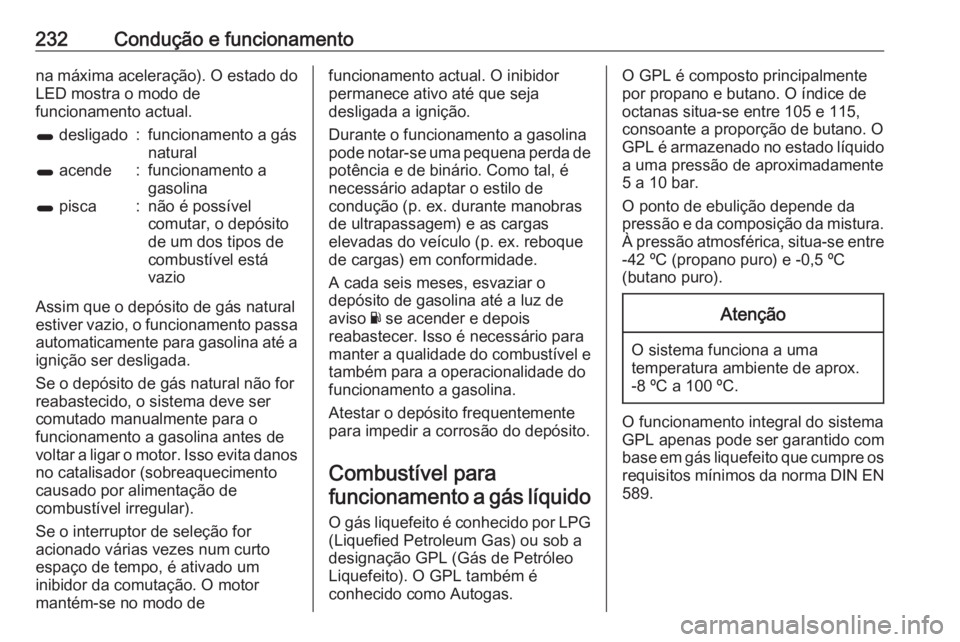 OPEL ZAFIRA C 2016.5 Manual de Instruções (in Portugues) 232Condução e funcionamentona máxima aceleração). O estado doLED mostra o modo de
funcionamento actual.1 desligado:funcionamento a gás
natural1 acende:funcionamento a
gasolina1 pisca:não é OPEL ZAFIRA C 2016.5 Manual de Instruções (in Portugues) 232Condução e funcionamentona máxima aceleração). O estado doLED mostra o modo de
funcionamento actual.1 desligado:funcionamento a gás
natural1 acende:funcionamento a
gasolina1 pisca:não é