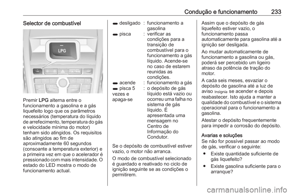 OPEL ZAFIRA C 2016.5 Manual de Instruções (in Portugues) Condução e funcionamento233Selector de combustível
Premir LPG alterna entre o
funcionamento a gasolina e a gás
liquefeito logo que os parâmetros
necessários (temperatura do líquido de arrefecim OPEL ZAFIRA C 2016.5 Manual de Instruções (in Portugues) Condução e funcionamento233Selector de combustível
Premir LPG alterna entre o
funcionamento a gasolina e a gás
liquefeito logo que os parâmetros
necessários (temperatura do líquido de arrefecim