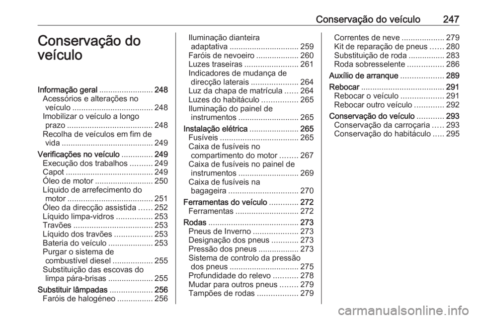 OPEL ZAFIRA C 2016.5 Manual de Instruções (in Portugues) Conservação do veículo247Conservação do
veículoInformação geral ........................248
Acessórios e alterações no veículo .................................... 248
Imobilizar o veícul OPEL ZAFIRA C 2016.5 Manual de Instruções (in Portugues) Conservação do veículo247Conservação do
veículoInformação geral ........................248
Acessórios e alterações no veículo .................................... 248
Imobilizar o veícul