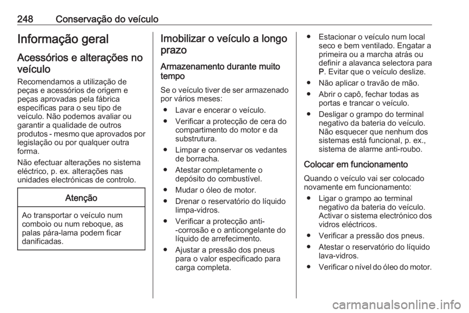 OPEL ZAFIRA C 2016.5 Manual de Instruções (in Portugues) 248Conservação do veículoInformação geral
Acessórios e alterações no veículo
Recomendamos a utilização de peças e acessórios de origem e
peças aprovadas pela fábrica
específicas para o OPEL ZAFIRA C 2016.5 Manual de Instruções (in Portugues) 248Conservação do veículoInformação geral
Acessórios e alterações no veículo
Recomendamos a utilização de peças e acessórios de origem e
peças aprovadas pela fábrica
específicas para o