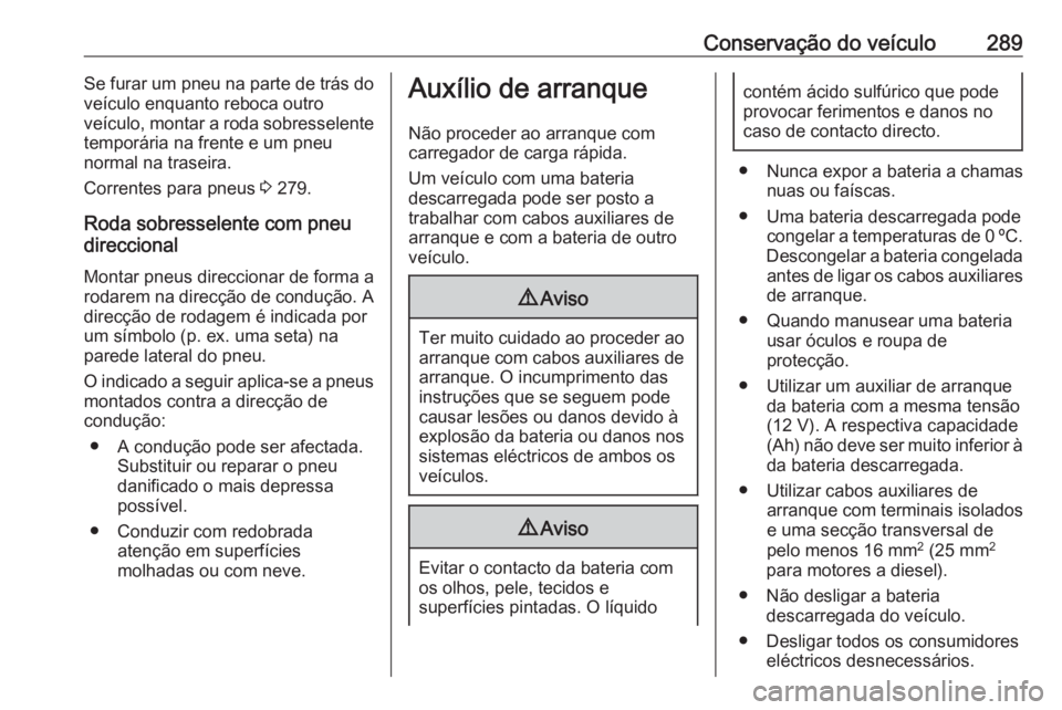 OPEL ZAFIRA C 2016.5 Manual de Instruções (in Portugues) Conservação do veículo289Se furar um pneu na parte de trás do
veículo enquanto reboca outro
veículo, montar a roda sobresselente
temporária na frente e um pneu
normal na traseira.
Correntes par OPEL ZAFIRA C 2016.5 Manual de Instruções (in Portugues) Conservação do veículo289Se furar um pneu na parte de trás do
veículo enquanto reboca outro
veículo, montar a roda sobresselente
temporária na frente e um pneu
normal na traseira.
Correntes par
