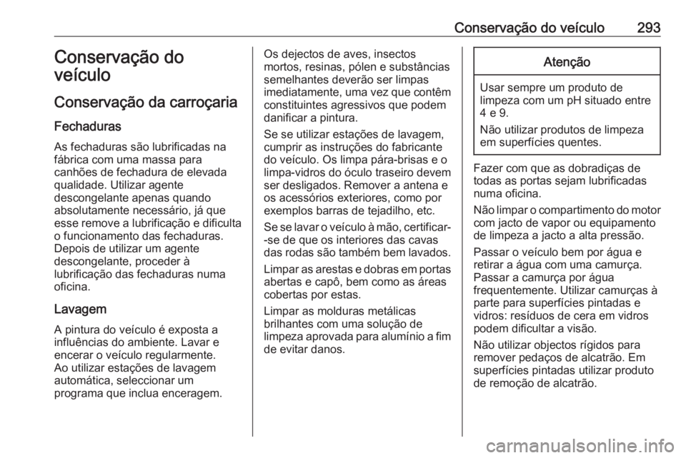 OPEL ZAFIRA C 2016.5 Manual de Instruções (in Portugues) Conservação do veículo293Conservação do
veículo
Conservação da carroçaria
Fechaduras
As fechaduras são lubrificadas na
fábrica com uma massa para
canhões de fechadura de elevada
qualidade. OPEL ZAFIRA C 2016.5 Manual de Instruções (in Portugues) Conservação do veículo293Conservação do
veículo
Conservação da carroçaria
Fechaduras
As fechaduras são lubrificadas na
fábrica com uma massa para
canhões de fechadura de elevada
qualidade.