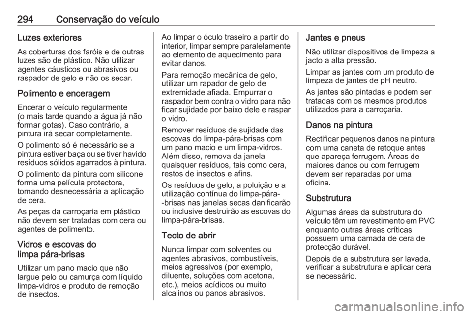 OPEL ZAFIRA C 2016.5 Manual de Instruções (in Portugues) 294Conservação do veículoLuzes exterioresAs coberturas dos faróis e de outras
luzes são de plástico. Não utilizar
agentes cáusticos ou abrasivos ou
raspador de gelo e não os secar.
Polimento OPEL ZAFIRA C 2016.5 Manual de Instruções (in Portugues) 294Conservação do veículoLuzes exterioresAs coberturas dos faróis e de outras
luzes são de plástico. Não utilizar
agentes cáusticos ou abrasivos ou
raspador de gelo e não os secar.
Polimento