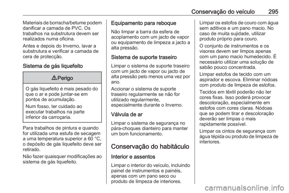 OPEL ZAFIRA C 2016.5 Manual de Instruções (in Portugues) Conservação do veículo295Materiais de borracha/betume podem
danificar a camada de PVC. Os
trabalhos na substrutura devem ser
realizados numa oficina.
Antes e depois do Inverno, lavar a
substrutura OPEL ZAFIRA C 2016.5 Manual de Instruções (in Portugues) Conservação do veículo295Materiais de borracha/betume podem
danificar a camada de PVC. Os
trabalhos na substrutura devem ser
realizados numa oficina.
Antes e depois do Inverno, lavar a
substrutura