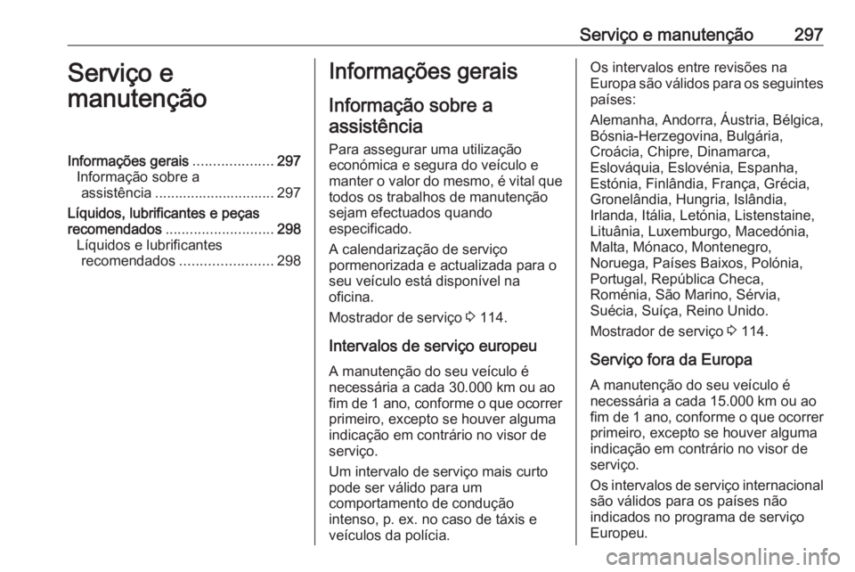OPEL ZAFIRA C 2016.5 Manual de Instruções (in Portugues) Serviço e manutenção297Serviço e
manutençãoInformações gerais ....................297
Informação sobre a assistência .............................. 297
Líquidos, lubrificantes e peças
rec OPEL ZAFIRA C 2016.5 Manual de Instruções (in Portugues) Serviço e manutenção297Serviço e
manutençãoInformações gerais ....................297
Informação sobre a assistência .............................. 297
Líquidos, lubrificantes e peças
rec