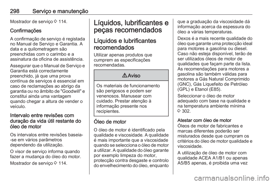 OPEL ZAFIRA C 2016.5 Manual de Instruções (in Portugues) 298Serviço e manutençãoMostrador de serviço 3 114.
Confirmações A confirmação de serviço é registada
no Manual de Serviço e Garantia. A
data e a quilometragem são
preenchidas com o carimbo OPEL ZAFIRA C 2016.5 Manual de Instruções (in Portugues) 298Serviço e manutençãoMostrador de serviço 3 114.
Confirmações A confirmação de serviço é registada
no Manual de Serviço e Garantia. A
data e a quilometragem são
preenchidas com o carimbo