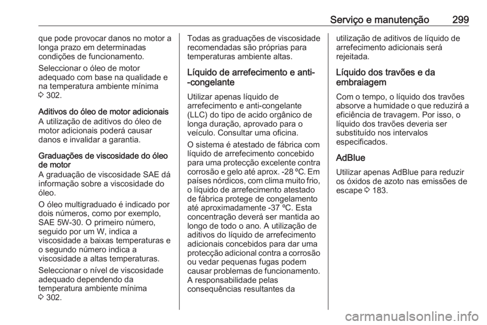 OPEL ZAFIRA C 2016.5 Manual de Instruções (in Portugues) Serviço e manutenção299que pode provocar danos no motor alonga prazo em determinadas
condições de funcionamento.
Seleccionar o óleo de motor
adequado com base na qualidade e
na temperatura ambie OPEL ZAFIRA C 2016.5 Manual de Instruções (in Portugues) Serviço e manutenção299que pode provocar danos no motor alonga prazo em determinadas
condições de funcionamento.
Seleccionar o óleo de motor
adequado com base na qualidade e
na temperatura ambie