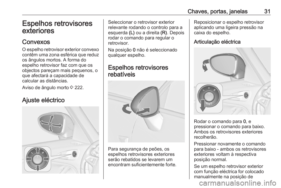 OPEL ZAFIRA C 2016.5 Manual de Instruções (in Portugues) Chaves, portas, janelas31Espelhos retrovisores
exteriores
Convexos
O espelho retrovisor exterior convexo contêm uma zona esférica que reduz
os ângulos mortos. A forma do
espelho retrovisor faz com OPEL ZAFIRA C 2016.5 Manual de Instruções (in Portugues) Chaves, portas, janelas31Espelhos retrovisores
exteriores
Convexos
O espelho retrovisor exterior convexo contêm uma zona esférica que reduz
os ângulos mortos. A forma do
espelho retrovisor faz com