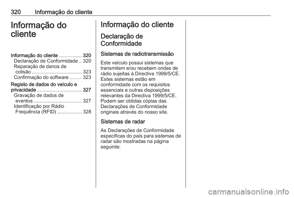OPEL ZAFIRA C 2016.5 Manual de Instruções (in Portugues) 320Informação do clienteInformação do
clienteInformação do cliente ................320
Declaração de Conformidade ..320
Reparação de danos de colisão .................................... 32 OPEL ZAFIRA C 2016.5 Manual de Instruções (in Portugues) 320Informação do clienteInformação do
clienteInformação do cliente ................320
Declaração de Conformidade ..320
Reparação de danos de colisão .................................... 32