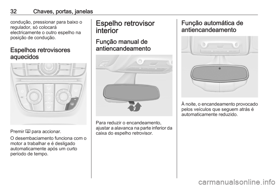 OPEL ZAFIRA C 2016.5 Manual de Instruções (in Portugues) 32Chaves, portas, janelascondução, pressionar para baixo o
regulador, só colocará
electricamente o outro espelho na
posição de condução.
Espelhos retrovisores
aquecidos
Premir Ü para acciona OPEL ZAFIRA C 2016.5 Manual de Instruções (in Portugues) 32Chaves, portas, janelascondução, pressionar para baixo o
regulador, só colocará
electricamente o outro espelho na
posição de condução.
Espelhos retrovisores
aquecidos
Premir Ü para acciona