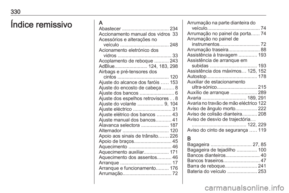 OPEL ZAFIRA C 2016.5 Manual de Instruções (in Portugues) 330Índice remissivoAAbastecer .................................. 234
Accionamento manual dos vidros 33
Acessórios e alterações no veículo .................................... 248
Acionamento e OPEL ZAFIRA C 2016.5 Manual de Instruções (in Portugues) 330Índice remissivoAAbastecer .................................. 234
Accionamento manual dos vidros 33
Acessórios e alterações no veículo .................................... 248
Acionamento e