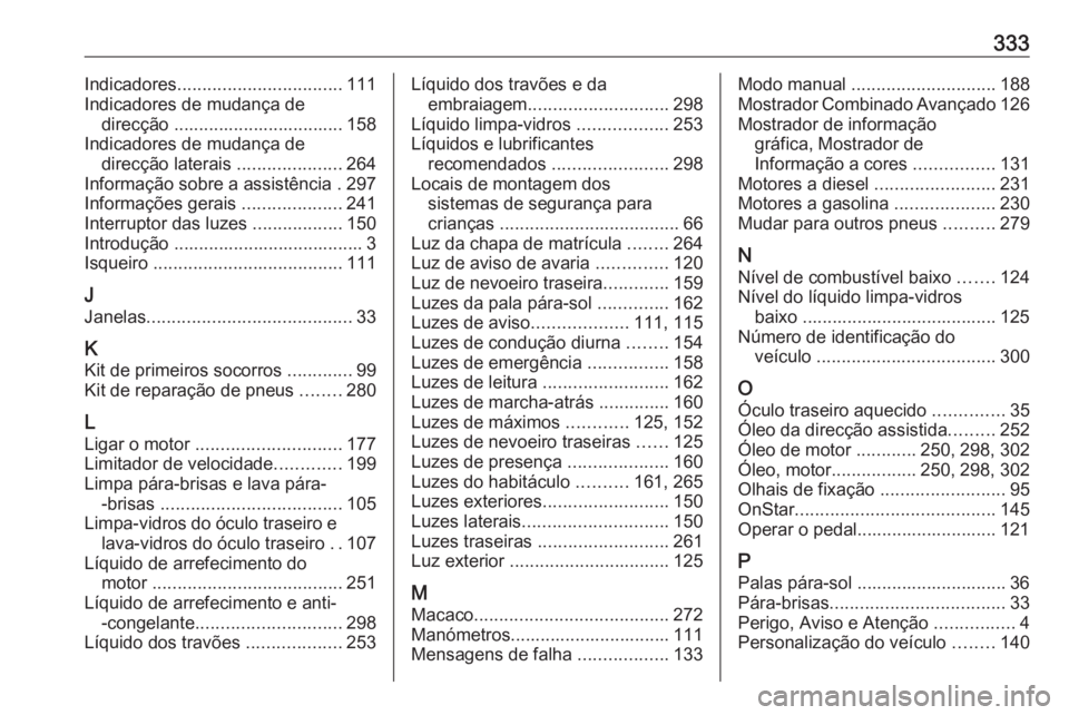 OPEL ZAFIRA C 2016.5 Manual de Instruções (in Portugues) 333Indicadores................................. 111
Indicadores de mudança de direcção .................................. 158
Indicadores de mudança de direcção laterais .....................26 OPEL ZAFIRA C 2016.5 Manual de Instruções (in Portugues) 333Indicadores................................. 111
Indicadores de mudança de direcção .................................. 158
Indicadores de mudança de direcção laterais .....................26