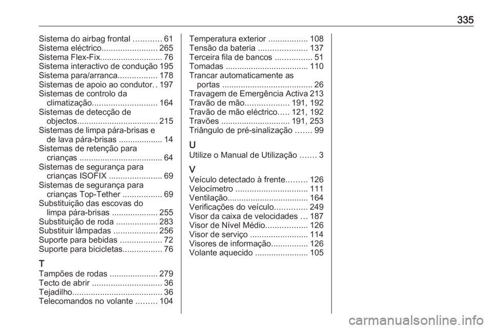 OPEL ZAFIRA C 2016.5 Manual de Instruções (in Portugues) 335Sistema do airbag frontal ............61
Sistema eléctrico ........................265
Sistema Flex-Fix ........................... 76
Sistema interactivo de condução 195
Sistema para/arranca .. OPEL ZAFIRA C 2016.5 Manual de Instruções (in Portugues) 335Sistema do airbag frontal ............61
Sistema eléctrico ........................265
Sistema Flex-Fix ........................... 76
Sistema interactivo de condução 195
Sistema para/arranca ..