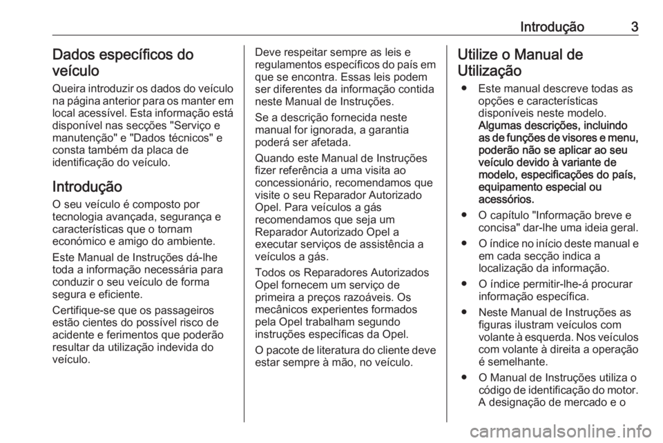 OPEL ZAFIRA C 2016.5  Manual de Instruções (in Portugues) Introdução3Dados específicos do
veículo
Queira introduzir os dados do veículo
na página anterior para os manter em
local acessível. Esta informação está
disponível nas secções "Servi�