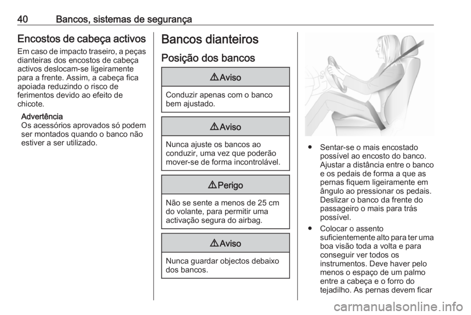 OPEL ZAFIRA C 2016.5 Manual de Instruções (in Portugues) 40Bancos, sistemas de segurançaEncostos de cabeça activosEm caso de impacto traseiro, a peças
dianteiras dos encostos de cabeça
activos deslocam-se ligeiramente
para a frente. Assim, a cabeça fic OPEL ZAFIRA C 2016.5 Manual de Instruções (in Portugues) 40Bancos, sistemas de segurançaEncostos de cabeça activosEm caso de impacto traseiro, a peças
dianteiras dos encostos de cabeça
activos deslocam-se ligeiramente
para a frente. Assim, a cabeça fic