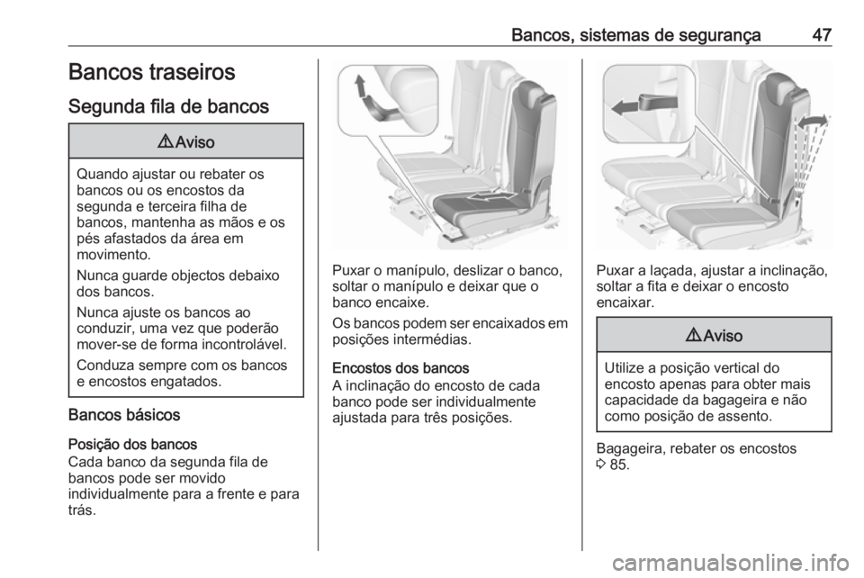 OPEL ZAFIRA C 2016.5 Manual de Instruções (in Portugues) Bancos, sistemas de segurança47Bancos traseiros
Segunda fila de bancos9 Aviso
Quando ajustar ou rebater os
bancos ou os encostos da
segunda e terceira filha de
bancos, mantenha as mãos e os
pés afa OPEL ZAFIRA C 2016.5 Manual de Instruções (in Portugues) Bancos, sistemas de segurança47Bancos traseiros
Segunda fila de bancos9 Aviso
Quando ajustar ou rebater os
bancos ou os encostos da
segunda e terceira filha de
bancos, mantenha as mãos e os
pés afa