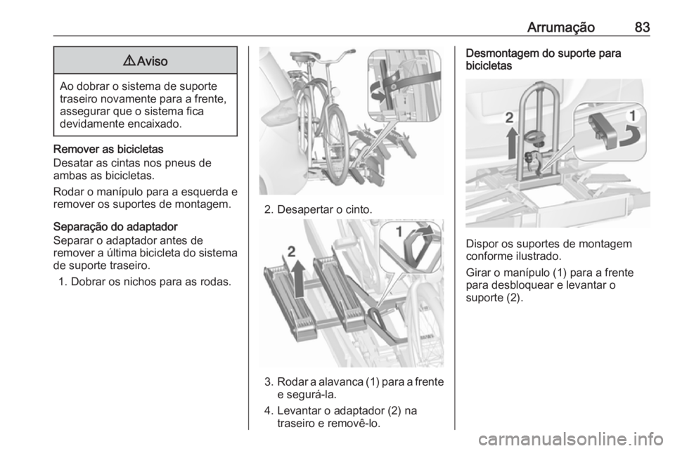 OPEL ZAFIRA C 2016.5 Manual de Instruções (in Portugues) Arrumação839Aviso
Ao dobrar o sistema de suporte
traseiro novamente para a frente,
assegurar que o sistema fica
devidamente encaixado.
Remover as bicicletas
Desatar as cintas nos pneus de
ambas as b OPEL ZAFIRA C 2016.5 Manual de Instruções (in Portugues) Arrumação839Aviso
Ao dobrar o sistema de suporte
traseiro novamente para a frente,
assegurar que o sistema fica
devidamente encaixado.
Remover as bicicletas
Desatar as cintas nos pneus de
ambas as b