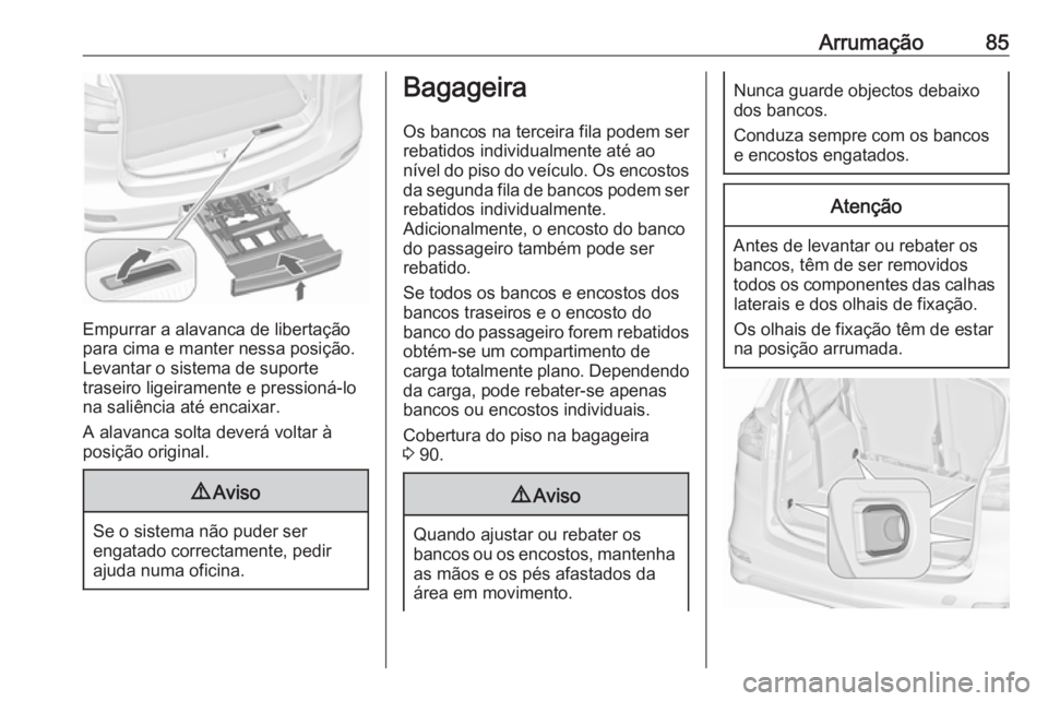 OPEL ZAFIRA C 2016.5 Manual de Instruções (in Portugues) Arrumação85
Empurrar a alavanca de libertação
para cima e manter nessa posição.
Levantar o sistema de suporte
traseiro ligeiramente e pressioná-lo
na saliência até encaixar.
A alavanca solta OPEL ZAFIRA C 2016.5 Manual de Instruções (in Portugues) Arrumação85
Empurrar a alavanca de libertação
para cima e manter nessa posição.
Levantar o sistema de suporte
traseiro ligeiramente e pressioná-lo
na saliência até encaixar.
A alavanca solta