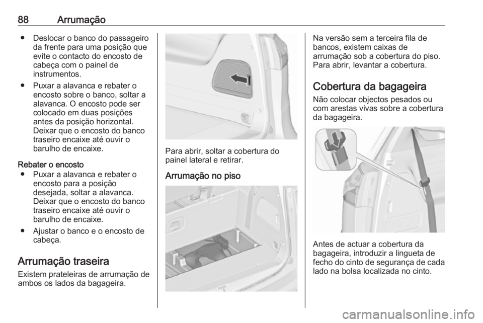OPEL ZAFIRA C 2016.5 Manual de Instruções (in Portugues) 88Arrumação● Deslocar o banco do passageiroda frente para uma posição que
evite o contacto do encosto de
cabeça com o painel de
instrumentos.
● Puxar a alavanca e rebater o encosto sobre o ba OPEL ZAFIRA C 2016.5 Manual de Instruções (in Portugues) 88Arrumação● Deslocar o banco do passageiroda frente para uma posição que
evite o contacto do encosto de
cabeça com o painel de
instrumentos.
● Puxar a alavanca e rebater o encosto sobre o ba