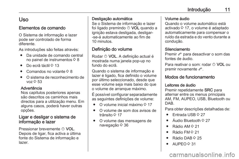 OPEL ZAFIRA C 2017 Manual de Informação e Lazer (in Portugues) Introdução11Uso
Elementos de comando O Sistema de informação e lazer
pode ser controlado de forma
diferente.
As introduções são feitas através: ● Da unidade de comando central no painel de i OPEL ZAFIRA C 2017 Manual de Informação e Lazer (in Portugues) Introdução11Uso
Elementos de comando O Sistema de informação e lazer
pode ser controlado de forma
diferente.
As introduções são feitas através: ● Da unidade de comando central no painel de i