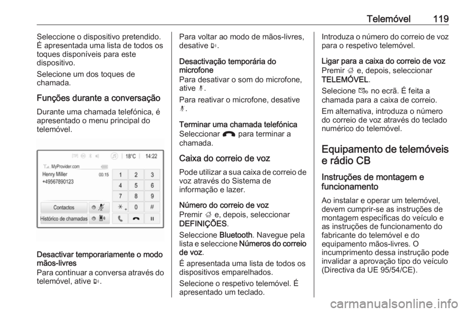 OPEL ZAFIRA C 2017  Manual de Informação e Lazer (in Portugues) Telemóvel119Seleccione o dispositivo pretendido.
É apresentada uma lista de todos os
toques disponíveis para este
dispositivo.
Selecione um dos toques de
chamada.
Funções durante a conversação
