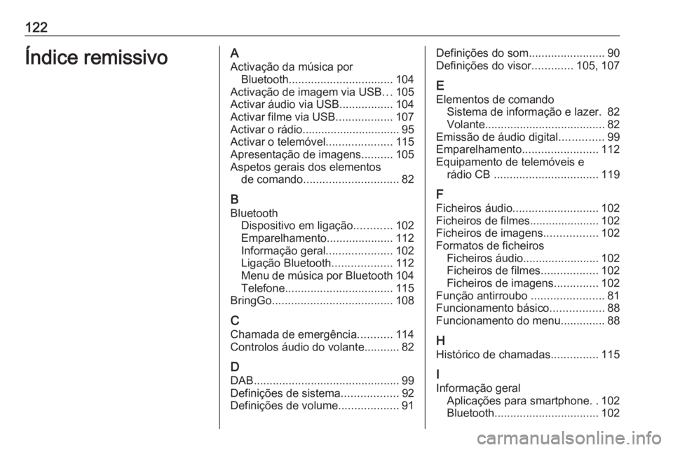 OPEL ZAFIRA C 2017 Manual de Informação e Lazer (in Portugues) 122Índice remissivoAActivação da música por Bluetooth ................................. 104
Activação de imagem via USB ...105
Activar áudio via USB .................104
Activar filme via USB . OPEL ZAFIRA C 2017 Manual de Informação e Lazer (in Portugues) 122Índice remissivoAActivação da música por Bluetooth ................................. 104
Activação de imagem via USB ...105
Activar áudio via USB .................104
Activar filme via USB .