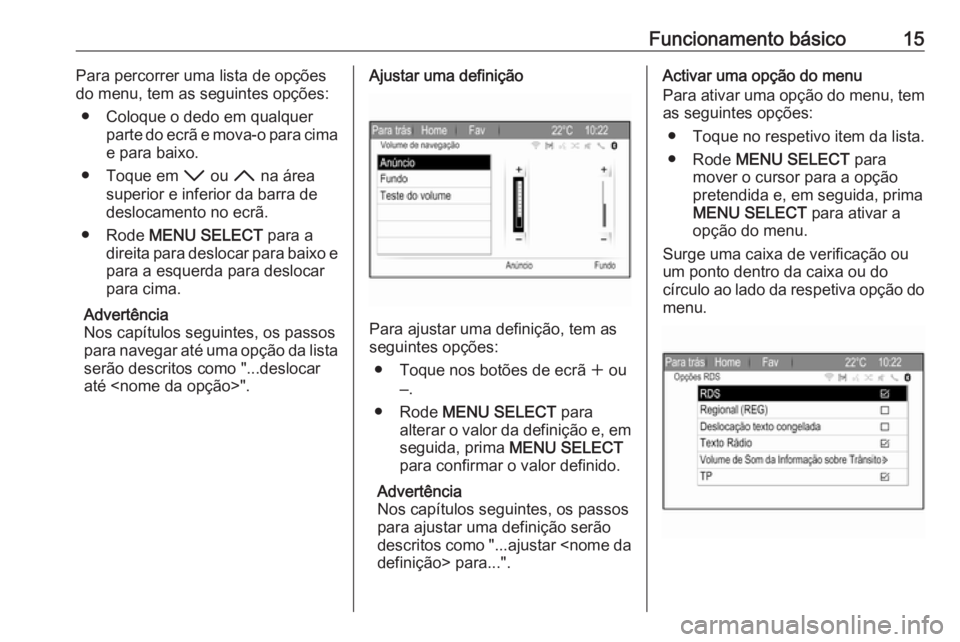 OPEL ZAFIRA C 2017 Manual de Informação e Lazer (in Portugues) Funcionamento básico15Para percorrer uma lista de opções
do menu, tem as seguintes opções:
● Coloque o dedo em qualquer parte do ecrã e mova-o para cima
e para baixo.
● Toque em I ou H na OPEL ZAFIRA C 2017 Manual de Informação e Lazer (in Portugues) Funcionamento básico15Para percorrer uma lista de opções
do menu, tem as seguintes opções:
● Coloque o dedo em qualquer parte do ecrã e mova-o para cima
e para baixo.
● Toque em I ou H na