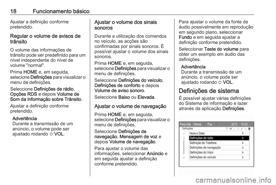 OPEL ZAFIRA C 2017 Manual de Informação e Lazer (in Portugues) 18Funcionamento básicoAjustar a definição conforme
pretendido.
Regular o volume de avisos de
trânsito
O volume das informações de
trânsito pode ser predefinido para um nível independente do n OPEL ZAFIRA C 2017 Manual de Informação e Lazer (in Portugues) 18Funcionamento básicoAjustar a definição conforme
pretendido.
Regular o volume de avisos de
trânsito
O volume das informações de
trânsito pode ser predefinido para um nível independente do n