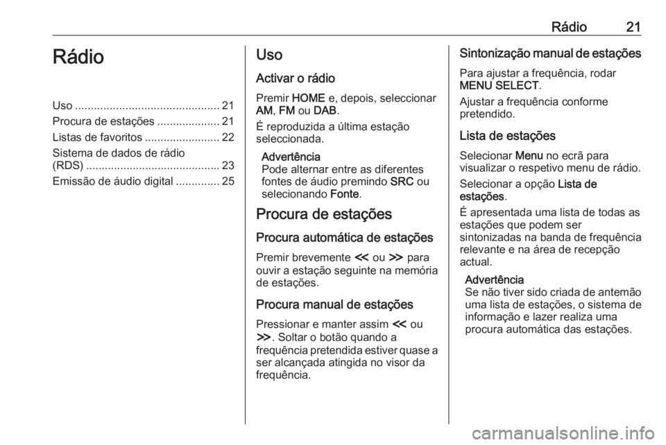 OPEL ZAFIRA C 2017 Manual de Informação e Lazer (in Portugues) Rádio21RádioUso.............................................. 21
Procura de estações ....................21
Listas de favoritos ........................22
Sistema de dados de rádio
(RDS) ........ OPEL ZAFIRA C 2017 Manual de Informação e Lazer (in Portugues) Rádio21RádioUso.............................................. 21
Procura de estações ....................21
Listas de favoritos ........................22
Sistema de dados de rádio
(RDS) ........