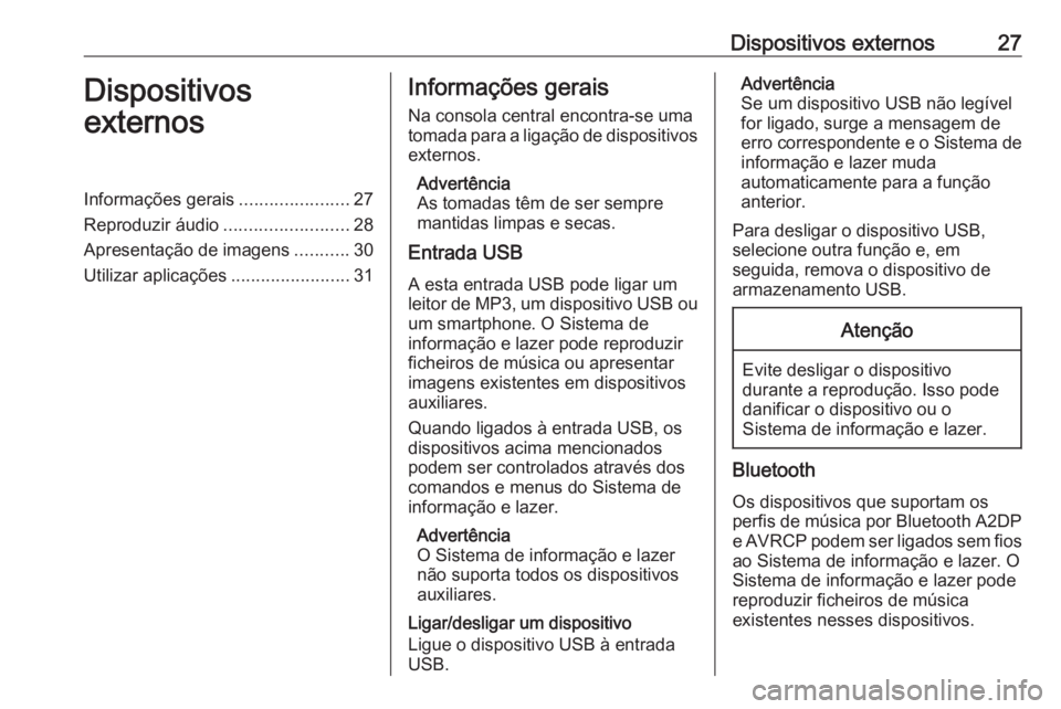 OPEL ZAFIRA C 2017 Manual de Informação e Lazer (in Portugues) Dispositivos externos27Dispositivos
externosInformações gerais ......................27
Reproduzir áudio .........................28
Apresentação de imagens ...........30
Utilizar aplicações .. OPEL ZAFIRA C 2017 Manual de Informação e Lazer (in Portugues) Dispositivos externos27Dispositivos
externosInformações gerais ......................27
Reproduzir áudio .........................28
Apresentação de imagens ...........30
Utilizar aplicações ..