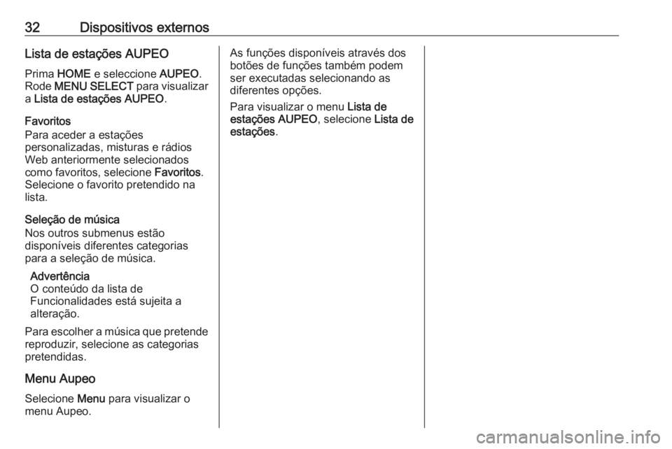 OPEL ZAFIRA C 2017 Manual de Informação e Lazer (in Portugues) 32Dispositivos externosLista de estações AUPEOPrima HOME e seleccione AUPEO.
Rode MENU SELECT para visualizar
a Lista de estações AUPEO .
Favoritos
Para aceder a estações
personalizadas, OPEL ZAFIRA C 2017 Manual de Informação e Lazer (in Portugues) 32Dispositivos externosLista de estações AUPEOPrima HOME e seleccione AUPEO.
Rode MENU SELECT para visualizar
a Lista de estações AUPEO .
Favoritos
Para aceder a estações
personalizadas,