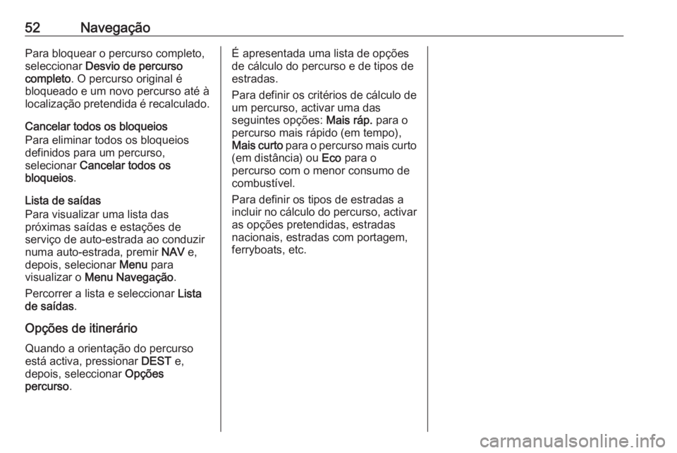 OPEL ZAFIRA C 2017 Manual de Informação e Lazer (in Portugues) 52NavegaçãoPara bloquear o percurso completo,
seleccionar Desvio de percurso
completo . O percurso original é
bloqueado e um novo percurso até à
localização pretendida é recalculado.
Cancelar OPEL ZAFIRA C 2017 Manual de Informação e Lazer (in Portugues) 52NavegaçãoPara bloquear o percurso completo,
seleccionar Desvio de percurso
completo . O percurso original é
bloqueado e um novo percurso até à
localização pretendida é recalculado.
Cancelar