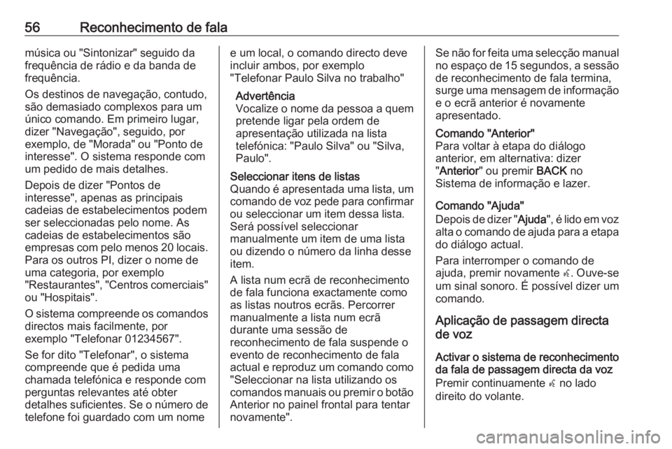 OPEL ZAFIRA C 2017 Manual de Informação e Lazer (in Portugues) 56Reconhecimento de falamúsica ou "Sintonizar" seguido da
frequência de rádio e da banda de
frequência.
Os destinos de navegação, contudo,
são demasiado complexos para um
único comando OPEL ZAFIRA C 2017 Manual de Informação e Lazer (in Portugues) 56Reconhecimento de falamúsica ou "Sintonizar" seguido da
frequência de rádio e da banda de
frequência.
Os destinos de navegação, contudo,
são demasiado complexos para um
único comando