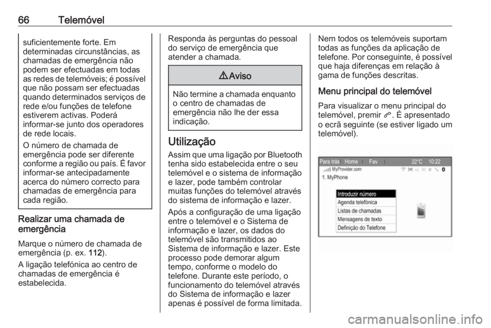 OPEL ZAFIRA C 2017 Manual de Informação e Lazer (in Portugues) 66Telemóvelsuficientemente forte. Em
determinadas circunstâncias, as
chamadas de emergência não
podem ser efectuadas em todas
as redes de telemóveis; é possível que não possam ser efectuadas
q OPEL ZAFIRA C 2017 Manual de Informação e Lazer (in Portugues) 66Telemóvelsuficientemente forte. Em
determinadas circunstâncias, as
chamadas de emergência não
podem ser efectuadas em todas
as redes de telemóveis; é possível que não possam ser efectuadas
q