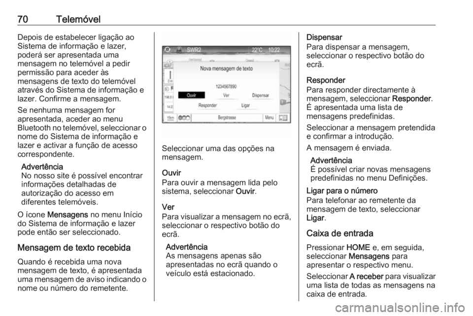 OPEL ZAFIRA C 2017 Manual de Informação e Lazer (in Portugues) 70TelemóvelDepois de estabelecer ligação ao
Sistema de informação e lazer,
poderá ser apresentada uma
mensagem no telemóvel a pedir
permissão para aceder às
mensagens de texto do telemóvel
a OPEL ZAFIRA C 2017 Manual de Informação e Lazer (in Portugues) 70TelemóvelDepois de estabelecer ligação ao
Sistema de informação e lazer,
poderá ser apresentada uma
mensagem no telemóvel a pedir
permissão para aceder às
mensagens de texto do telemóvel
a