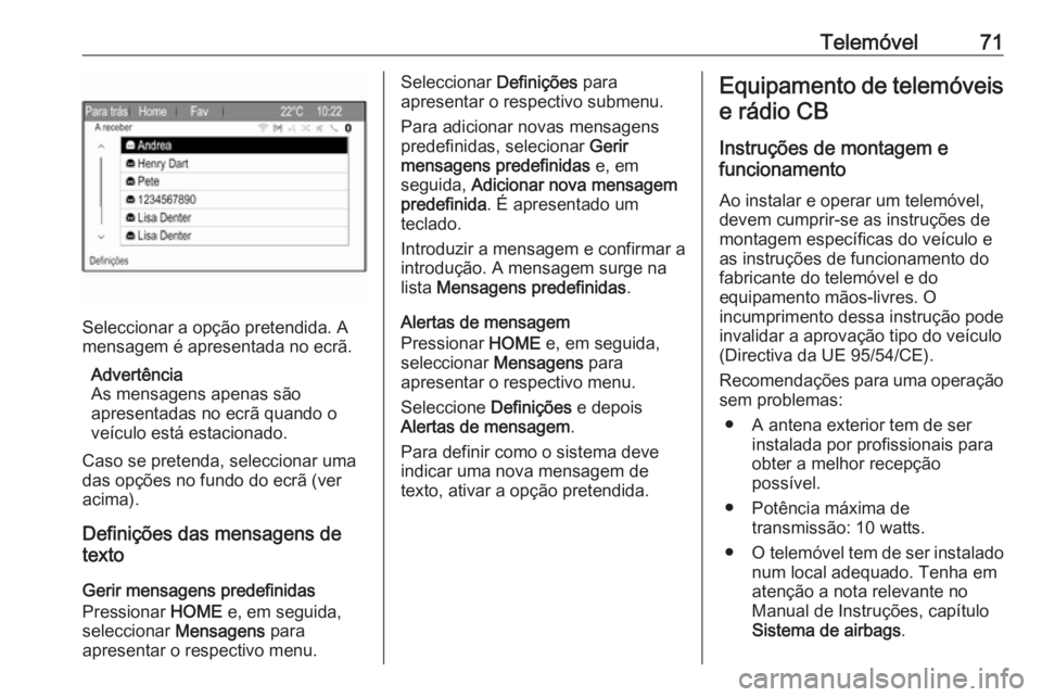 OPEL ZAFIRA C 2017 Manual de Informação e Lazer (in Portugues) Telemóvel71
Seleccionar a opção pretendida. A
mensagem é apresentada no ecrã.
Advertência
As mensagens apenas são
apresentadas no ecrã quando o
veículo está estacionado.
Caso se pretenda, se OPEL ZAFIRA C 2017 Manual de Informação e Lazer (in Portugues) Telemóvel71
Seleccionar a opção pretendida. A
mensagem é apresentada no ecrã.
Advertência
As mensagens apenas são
apresentadas no ecrã quando o
veículo está estacionado.
Caso se pretenda, se