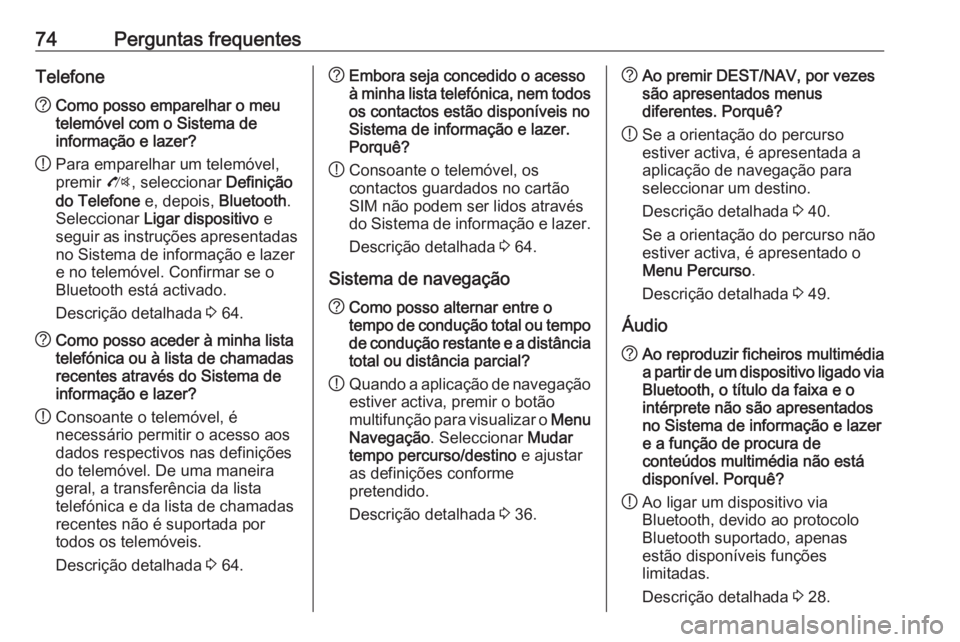 OPEL ZAFIRA C 2017 Manual de Informação e Lazer (in Portugues) 74Perguntas frequentesTelefone?Como posso emparelhar o meu
telemóvel com o Sistema de
informação e lazer?
! Para emparelhar um telemóvel,
premir O, seleccionar Definição
do Telefone e, depois OPEL ZAFIRA C 2017 Manual de Informação e Lazer (in Portugues) 74Perguntas frequentesTelefone?Como posso emparelhar o meu
telemóvel com o Sistema de
informação e lazer?
! Para emparelhar um telemóvel,
premir O, seleccionar Definição
do Telefone e, depois