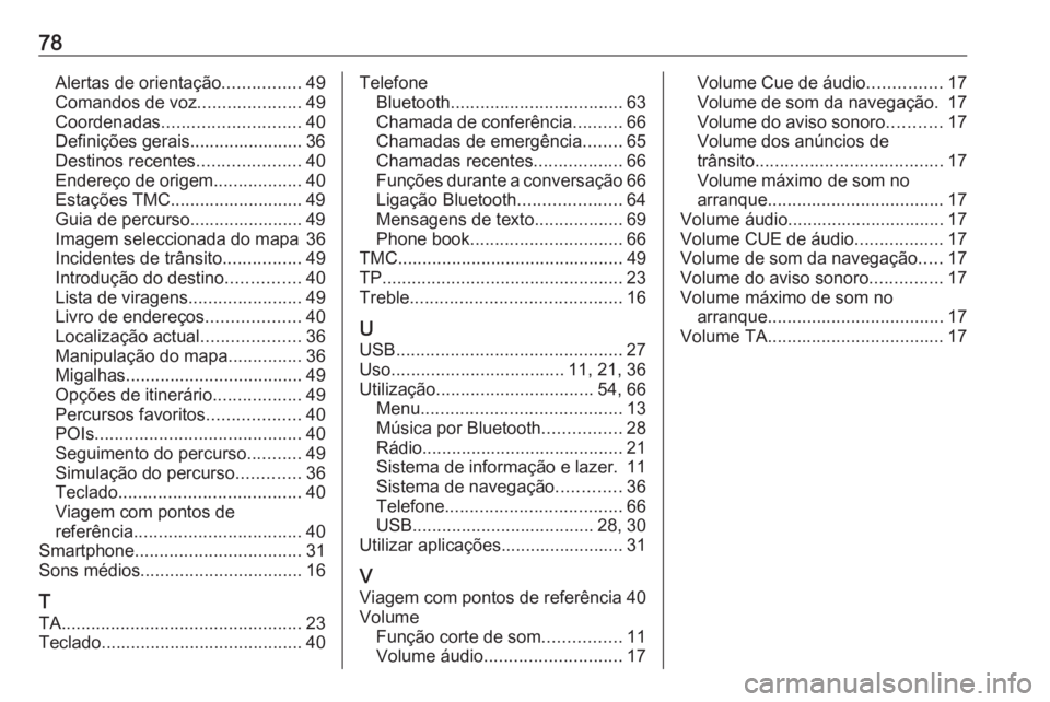 OPEL ZAFIRA C 2017 Manual de Informação e Lazer (in Portugues) 78Alertas de orientação................49
Comandos de voz .....................49
Coordenadas ............................ 40
Definições gerais....................... 36
Destinos recentes ........ OPEL ZAFIRA C 2017 Manual de Informação e Lazer (in Portugues) 78Alertas de orientação................49
Comandos de voz .....................49
Coordenadas ............................ 40
Definições gerais....................... 36
Destinos recentes ........