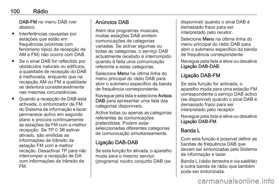 OPEL ZAFIRA C 2017 Manual de Informação e Lazer (in Portugues) 100RádioDAB-FM no menu DAB (ver
abaixo).
● Interferências causadas por estações que estão em
frequências próximas (um
fenómeno típico da recepção de
AM e FM) não ocorre com DAB.
● Se o OPEL ZAFIRA C 2017 Manual de Informação e Lazer (in Portugues) 100RádioDAB-FM no menu DAB (ver
abaixo).
● Interferências causadas por estações que estão em
frequências próximas (um
fenómeno típico da recepção de
AM e FM) não ocorre com DAB.
● Se o