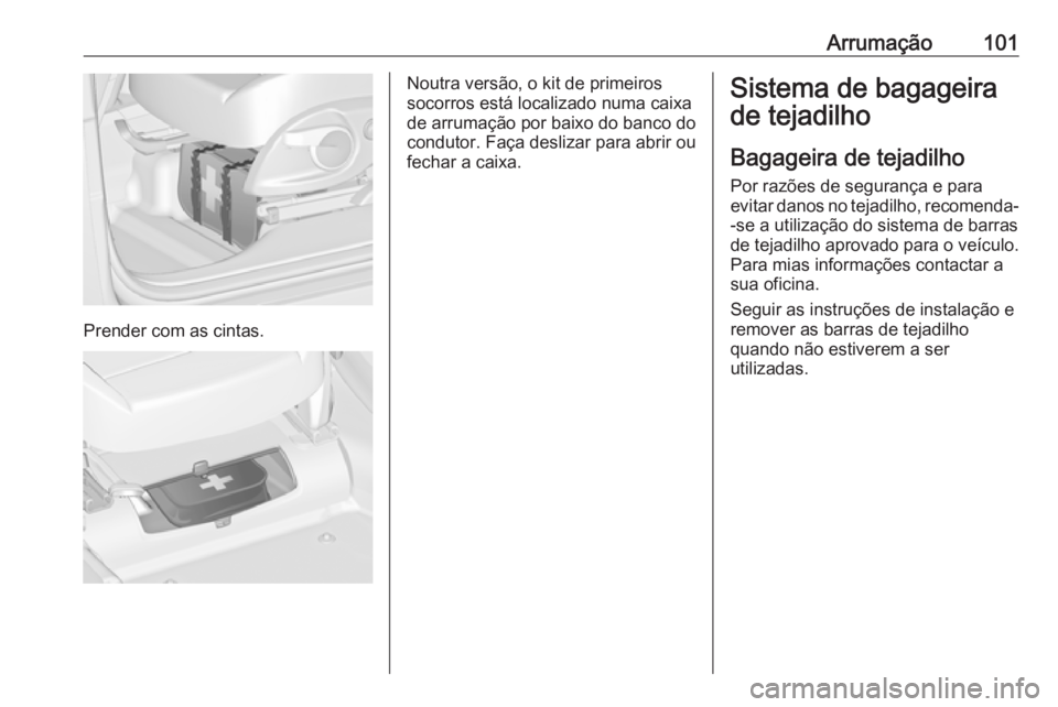 OPEL ZAFIRA C 2017 Manual de Instruções (in Portugues) Arrumação101
Prender com as cintas.
Noutra versão, o kit de primeiros
socorros está localizado numa caixa
de arrumação por baixo do banco do
condutor. Faça deslizar para abrir ou
fechar a caixa OPEL ZAFIRA C 2017 Manual de Instruções (in Portugues) Arrumação101
Prender com as cintas.
Noutra versão, o kit de primeiros
socorros está localizado numa caixa
de arrumação por baixo do banco do
condutor. Faça deslizar para abrir ou
fechar a caixa